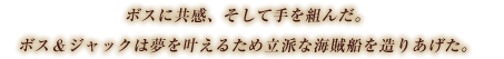 ボス＆ジャックは夢を叶えるため立派な海賊船を造りあげた。